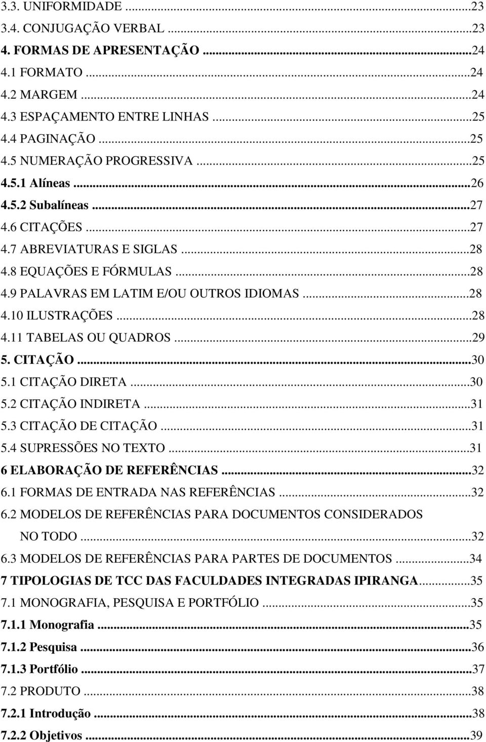 ..29 5. CITAÇÃO...30 5.1 CITAÇÃO DIRETA...30 5.2 CITAÇÃO INDIRETA...31 5.3 CITAÇÃO DE CITAÇÃO...31 5.4 SUPRESSÕES NO TEXTO...31 6 ELABORAÇÃO DE REFERÊNCIAS...32 6.1 FORMAS DE ENTRADA NAS REFERÊNCIAS.