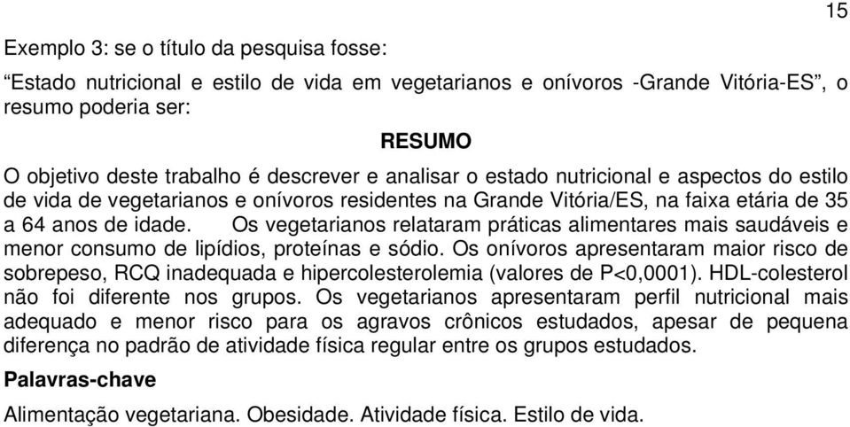 Os vegetarianos relataram práticas alimentares mais saudáveis e menor consumo de lipídios, proteínas e sódio.