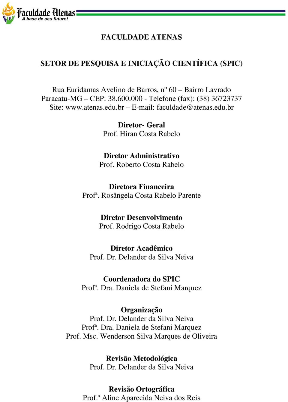 Rosângela Costa Rabelo Parente Diretor Desenvolvimento Prof. Rodrigo Costa Rabelo Diretor Acadêmico Prof. Dr. Delander da Silva Neiva Coordenadora do SPIC Profª. Dra.