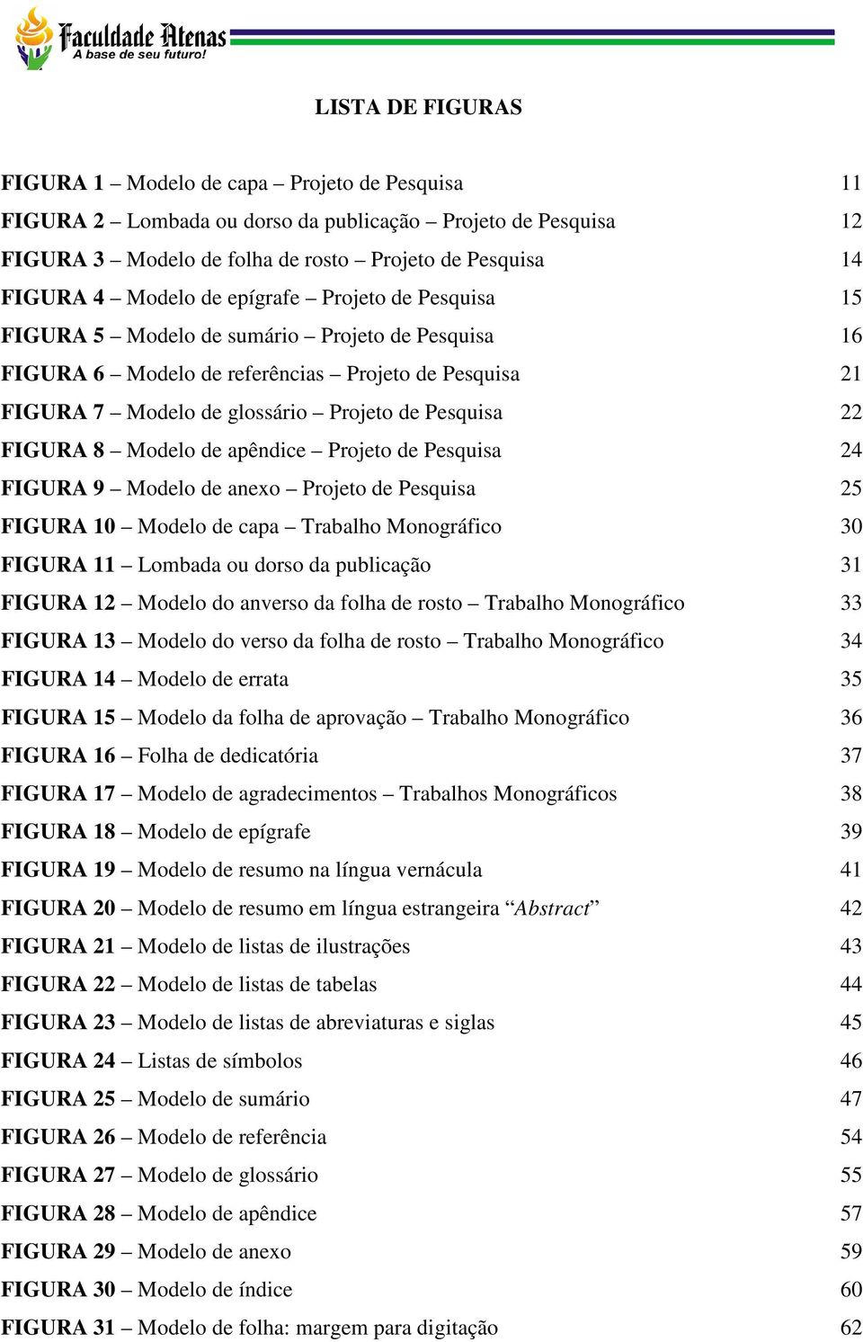 Modelo de apêndice Projeto de Pesquisa 24 FIGURA 9 Modelo de anexo Projeto de Pesquisa 25 FIGURA 10 Modelo de capa Trabalho Monográfico 30 FIGURA 11 Lombada ou dorso da publicação 31 FIGURA 12 Modelo