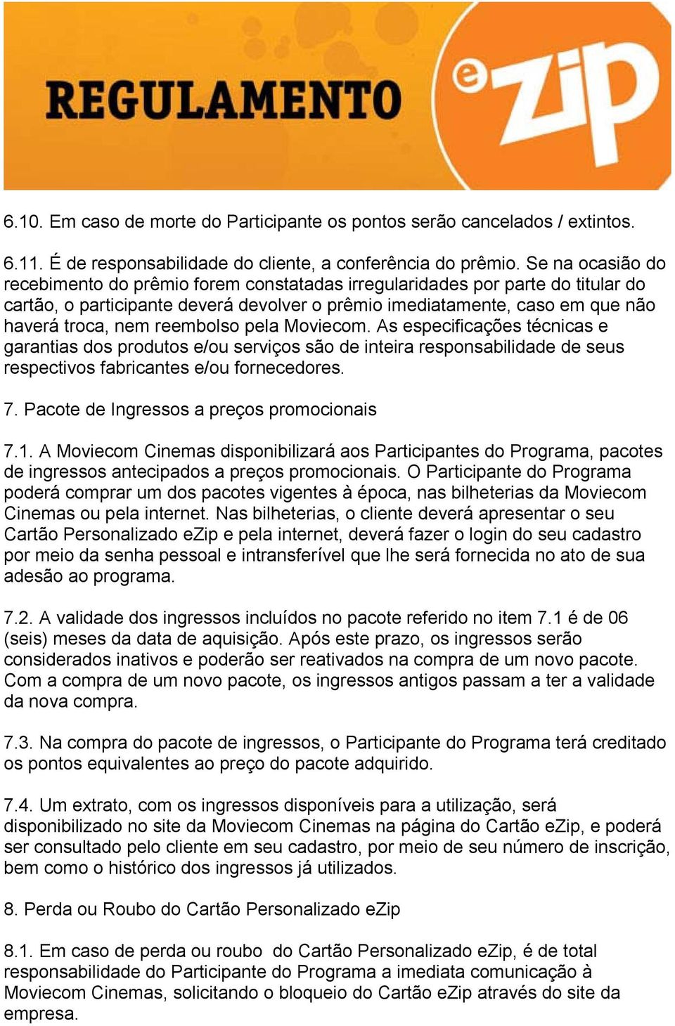 reembolso pela Moviecom. As especificações técnicas e garantias dos produtos e/ou serviços são de inteira responsabilidade de seus respectivos fabricantes e/ou fornecedores. 7.