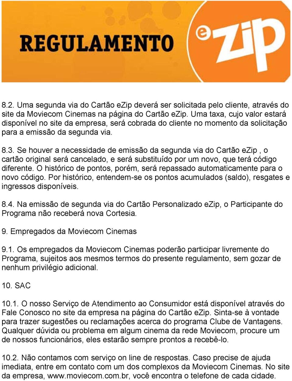 Se houver a necessidade de emissão da segunda via do Cartão ezip, o cartão original será cancelado, e será substituído por um novo, que terá código diferente.