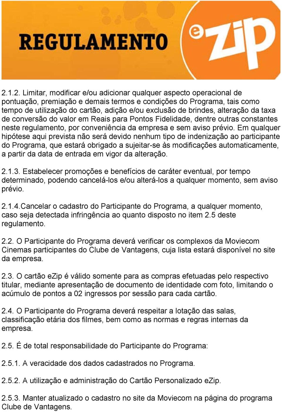 Em qualquer hipótese aqui prevista não será devido nenhum tipo de indenização ao participante do Programa, que estará obrigado a sujeitar-se às modificações automaticamente, a partir da data de