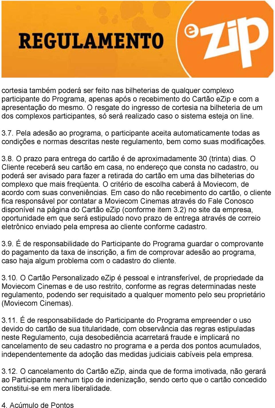 Pela adesão ao programa, o participante aceita automaticamente todas as condições e normas descritas neste regulamento, bem como suas modificações. 3.8.