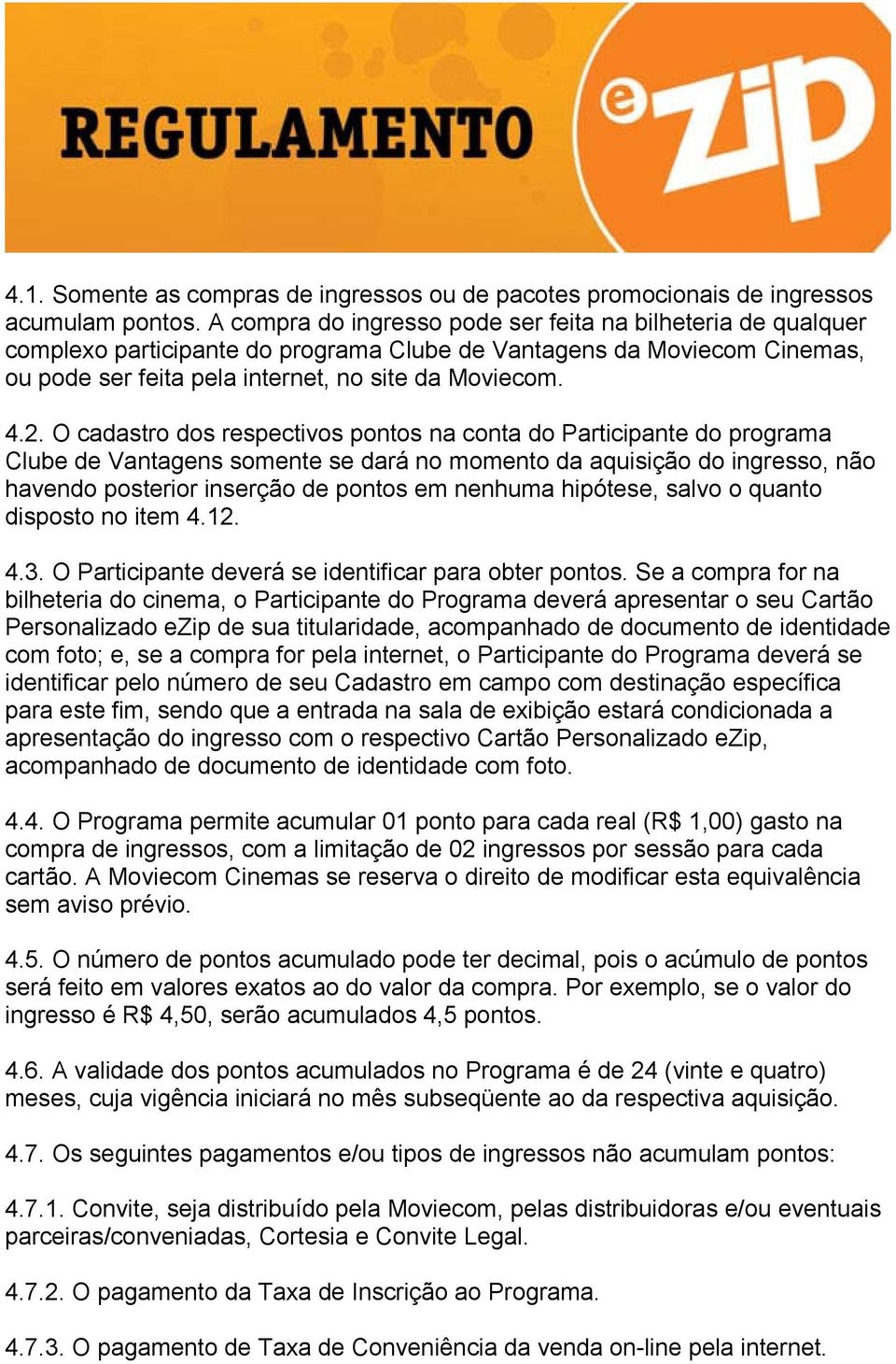 O cadastro dos respectivos pontos na conta do Participante do programa Clube de Vantagens somente se dará no momento da aquisição do ingresso, não havendo posterior inserção de pontos em nenhuma