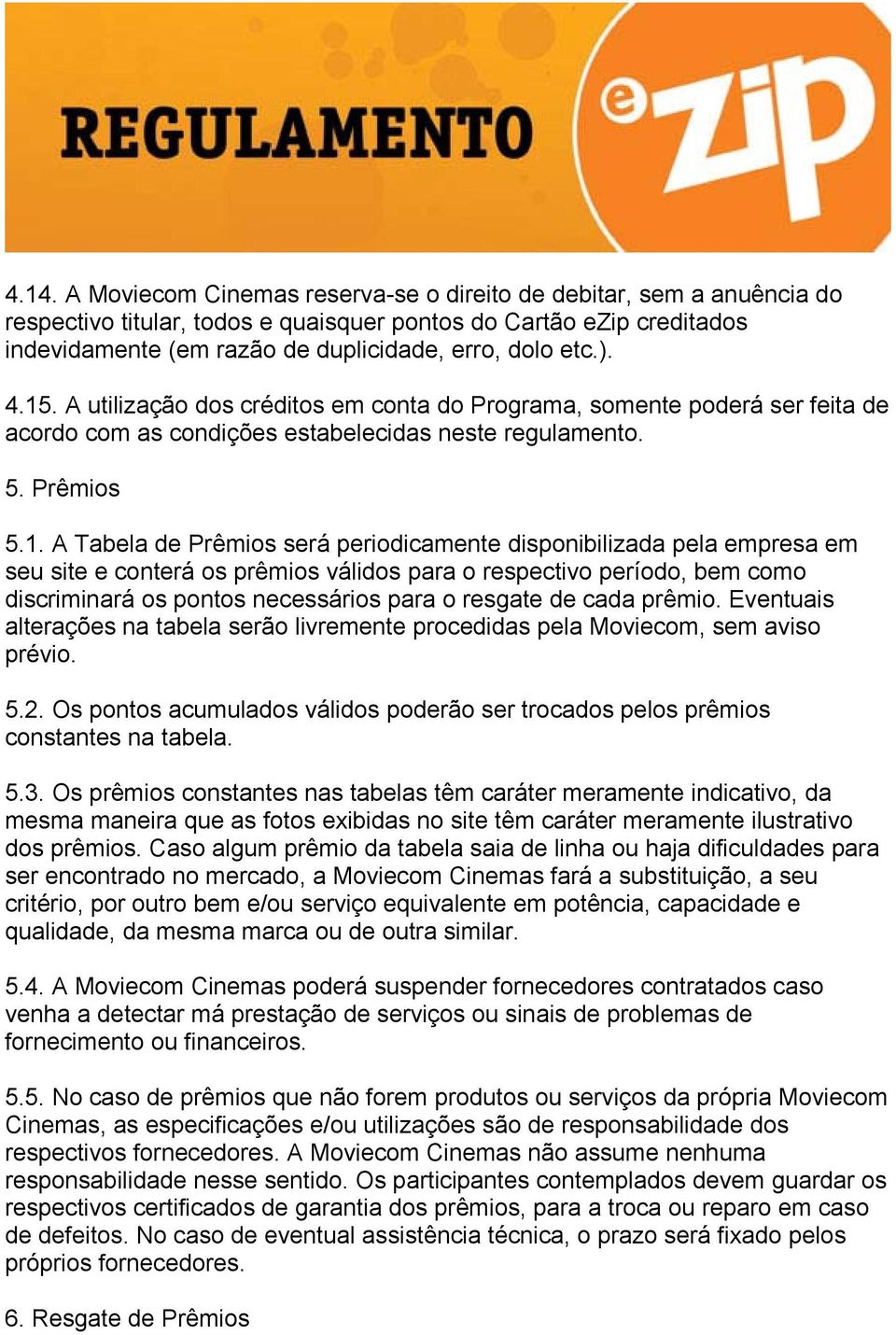 . A utilização dos créditos em conta do Programa, somente poderá ser feita de acordo com as condições estabelecidas neste regulamento. 5. Prêmios 5.1.