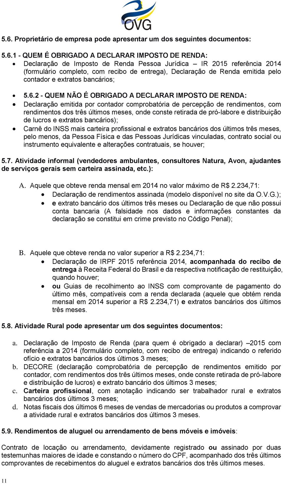 2 - QUEM NÃO É OBRIGADO A DECLARAR IMPOSTO DE RENDA: Declaração emitida por contador comprobatória de percepção de rendimentos, com rendimentos dos três últimos meses, onde conste retirada de