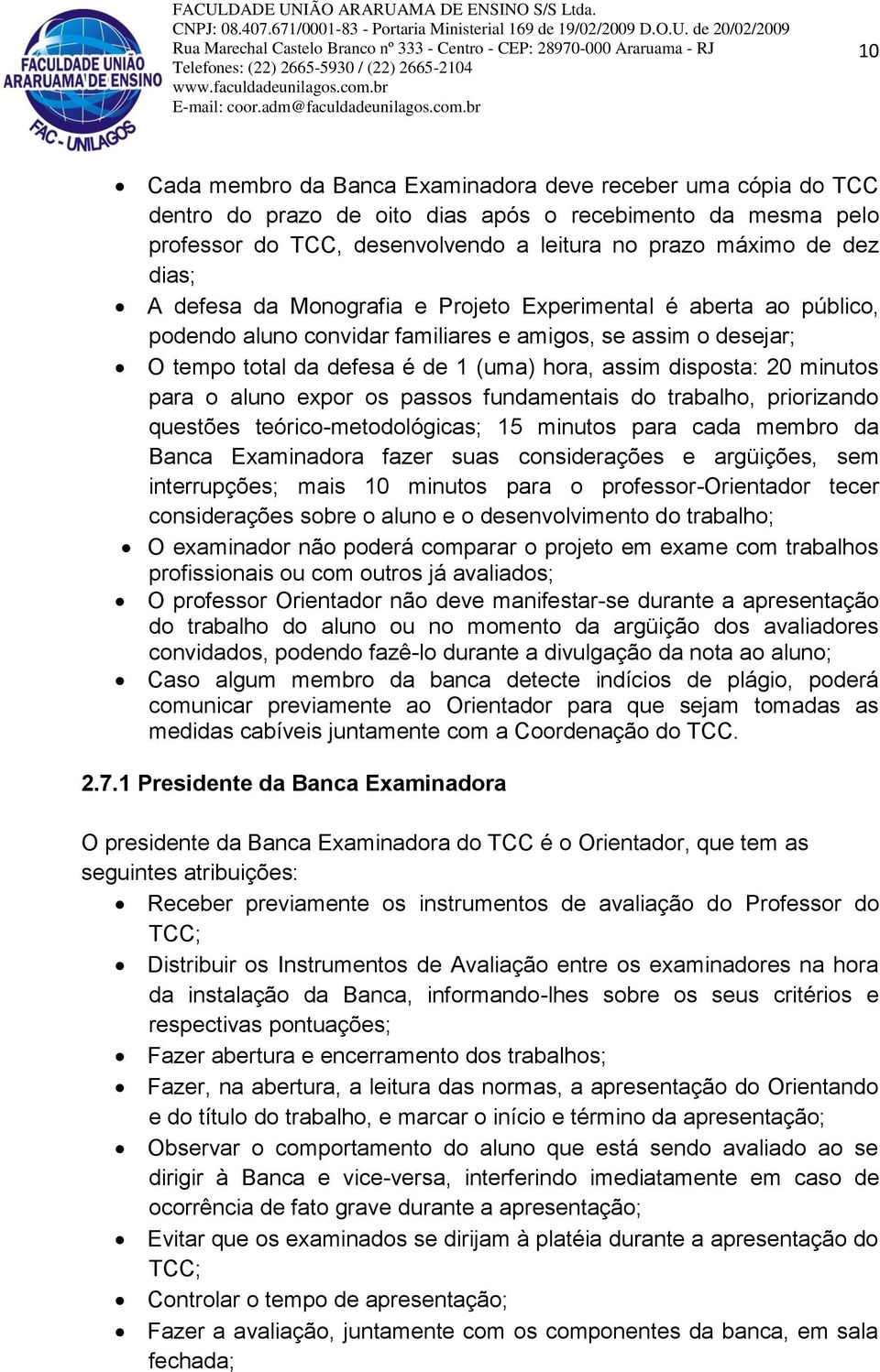 minutos para o aluno expor os passos fundamentais do trabalho, priorizando questões teórico-metodológicas; 15 minutos para cada membro da Banca Examinadora fazer suas considerações e argüições, sem