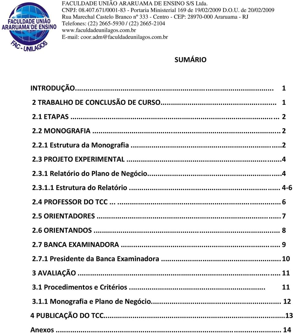 4 PROFESSOR DO TCC...... 6 2.5 ORIENTADORES... 7 2.6 ORIENTANDOS... 8 2.7 BANCA EXAMINADORA... 9 2.7.1 Presidente da Banca Examinadora.