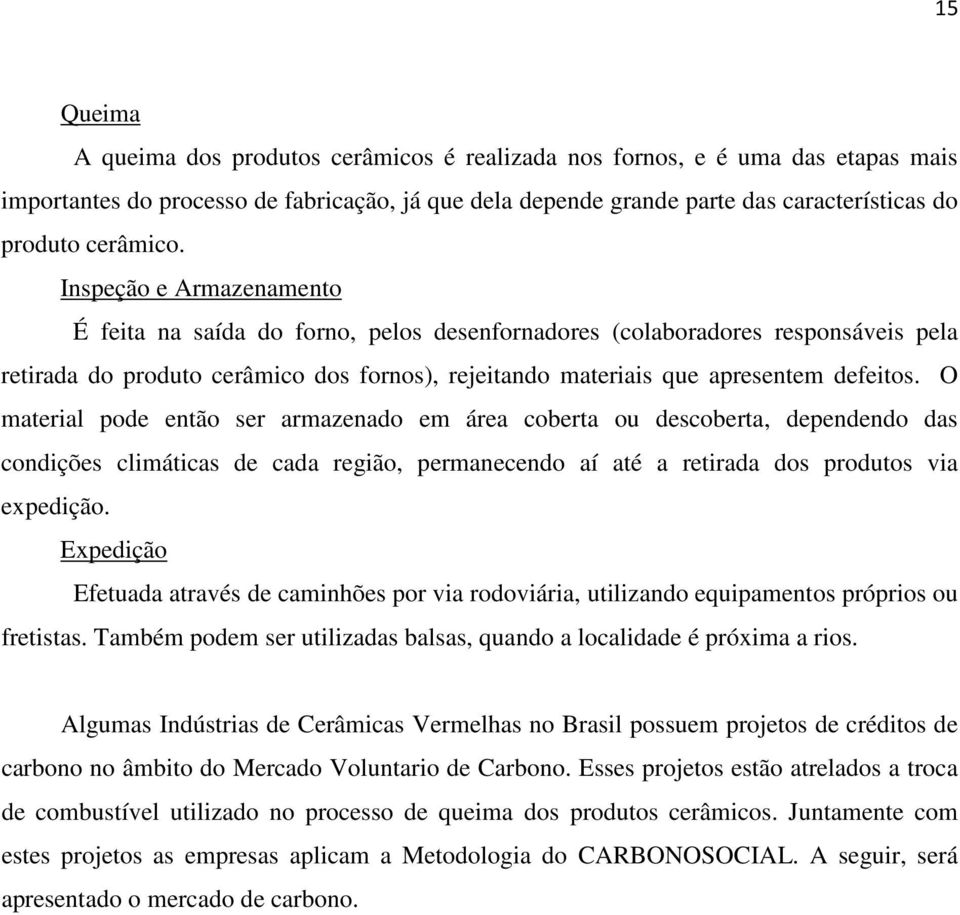 Inspeção e Armazenamento É feita na saída do forno, pelos desenfornadores (colaboradores responsáveis pela retirada do produto cerâmico dos fornos), rejeitando materiais que apresentem defeitos.