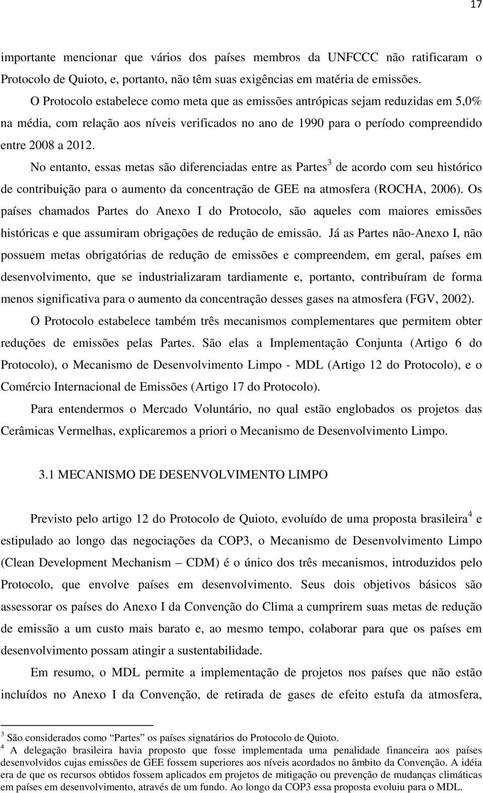 No entanto, essas metas são diferenciadas entre as Partes 3 de acordo com seu histórico de contribuição para o aumento da concentração de GEE na atmosfera (ROCHA, 2006).