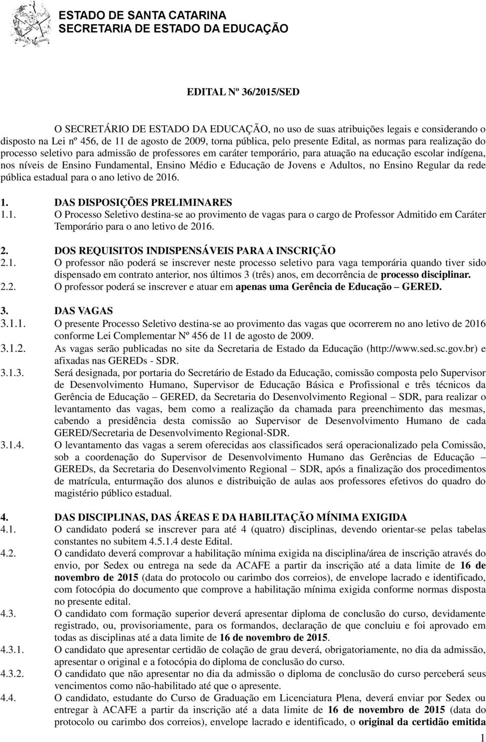 níveis de Ensino Fundamental, Ensino Médio e Educação de Jovens e Adultos, no Ensino Regular da rede pública estadual para o ano letivo de 2016