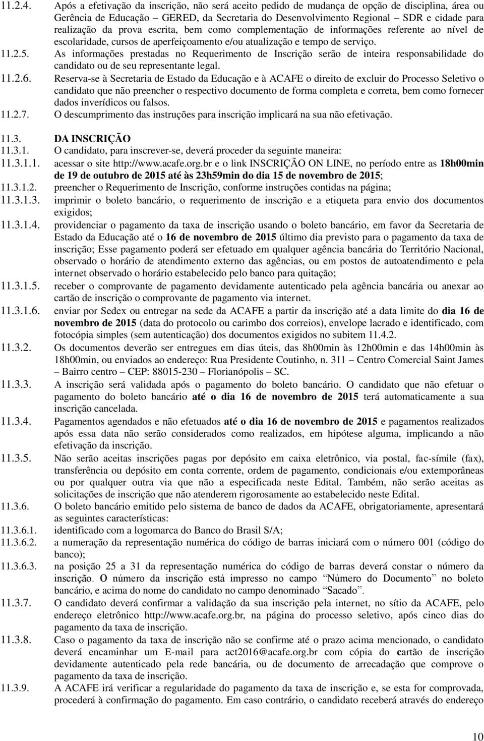 prova escrita, bem como complementação de informações referente ao nível de escolaridade, cursos de aperfeiçoamento e/ou atualização e tempo de serviço. 11.2.5.