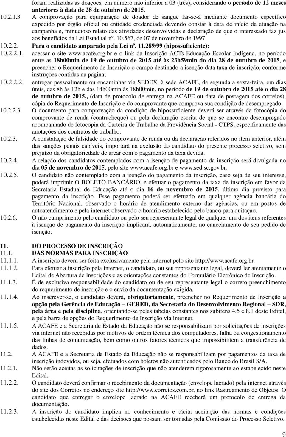 A comprovação para equiparação de doador de sangue far-se-á mediante documento específico expedido por órgão oficial ou entidade credenciada devendo constar à data de início da atuação na campanha e,