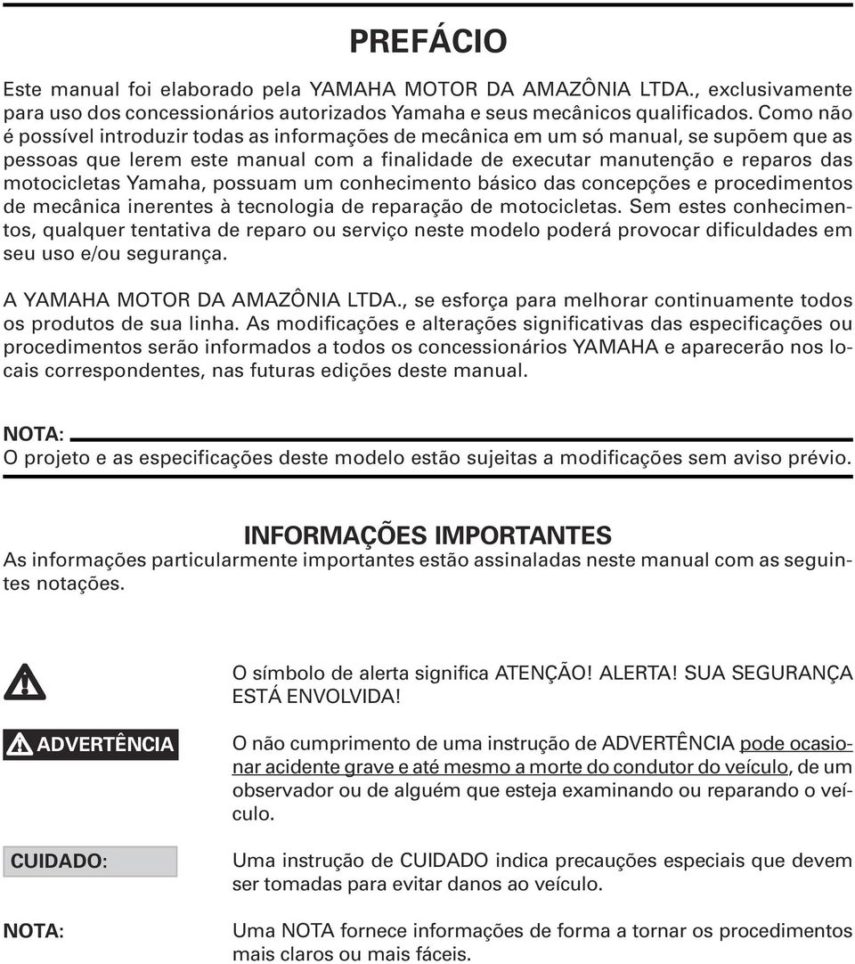 Yamaha, possuam um conhecimento básico das concepções e procedimentos de mecânica inerentes à tecnologia de reparação de motocicletas.