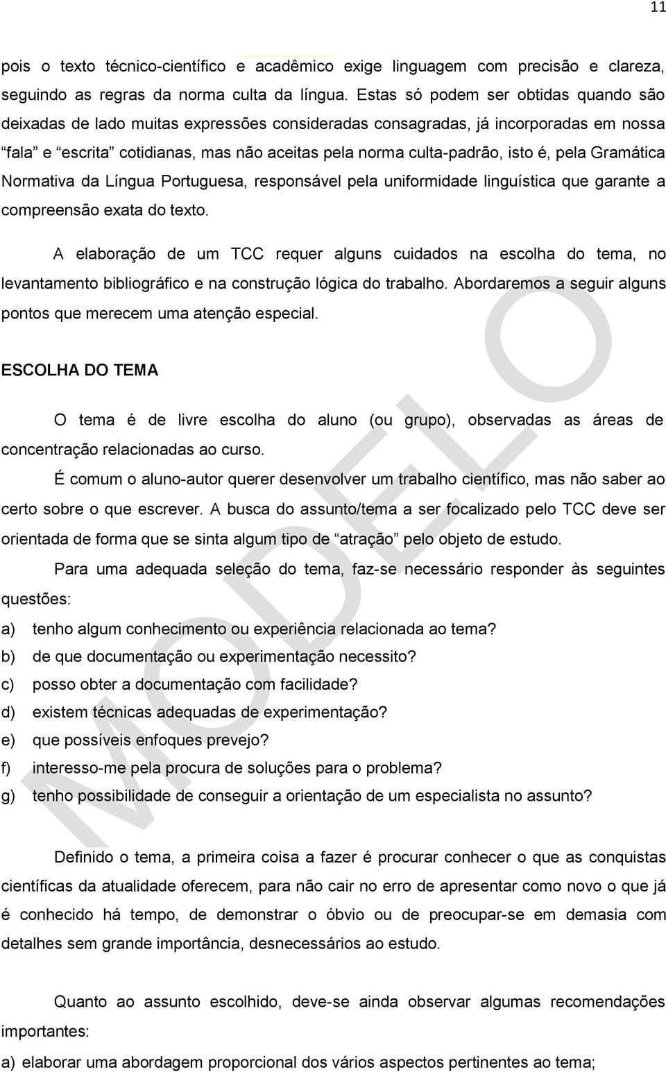 pela Gramática Normativa da Língua Portuguesa, responsável pela uniformidade linguística que garante a compreensão exata do texto.