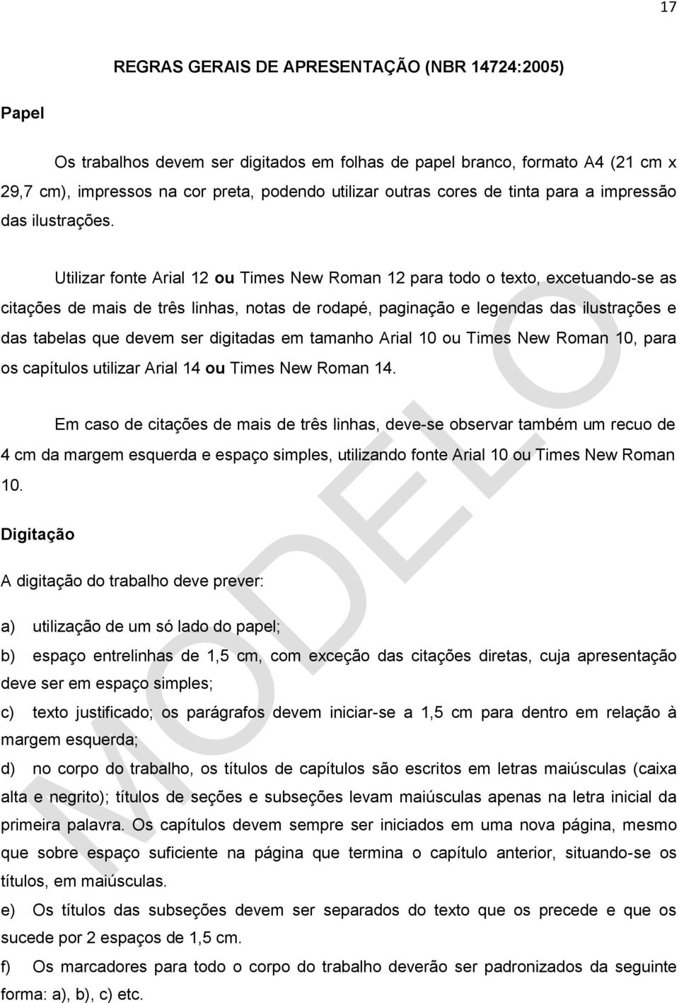 Utilizar fonte Arial 12 ou Times New Roman 12 para todo o texto, excetuando-se as citações de mais de três linhas, notas de rodapé, paginação e legendas das ilustrações e das tabelas que devem ser