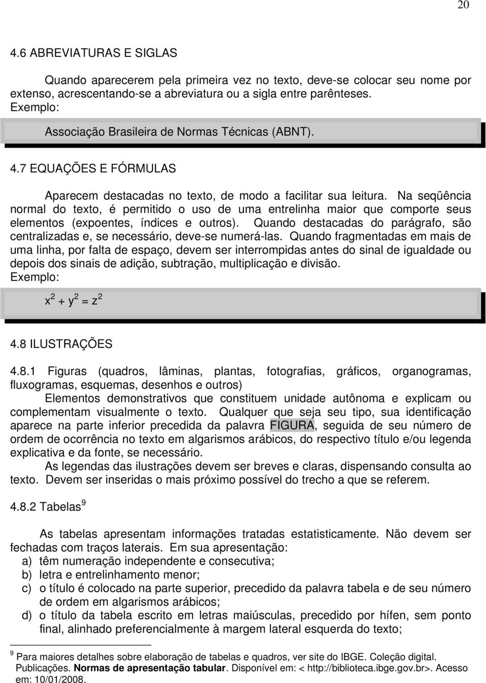 Na seqüência normal do texto, é permitido o uso de uma entrelinha maior que comporte seus elementos (expoentes, índices e outros).