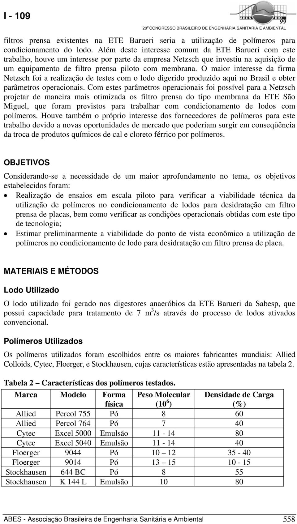 O maior interesse da firma Netzsch foi a realização de testes com o lodo digerido produzido aqui no Brasil e obter parâmetros operacionais.