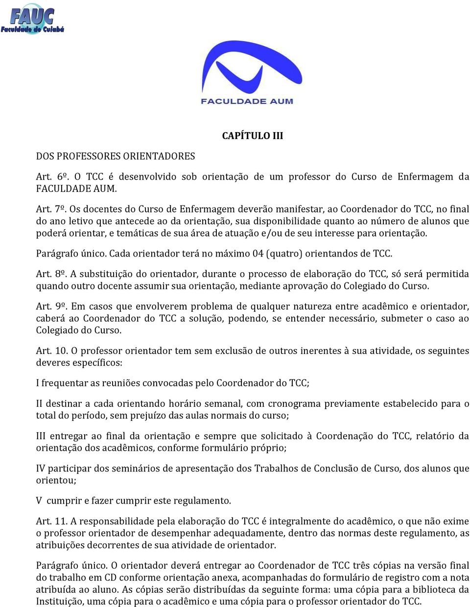 e temáticas de sua área de atuação e/ou de seu interesse para orientação. Parágrafo único. Cada orientador terá no máximo 04 (quatro) orientandos de TCC. Art. 8º.