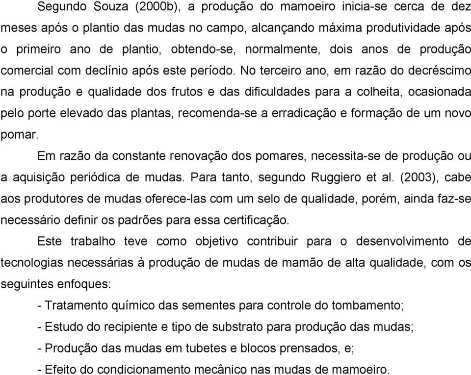 No terceiro ano, em razão do decréscimo na produção e qualidade dos frutos e das dificuldades para a colheita, ocasionada pelo porte elevado das plantas, recomenda-se a erradicação e formação de um