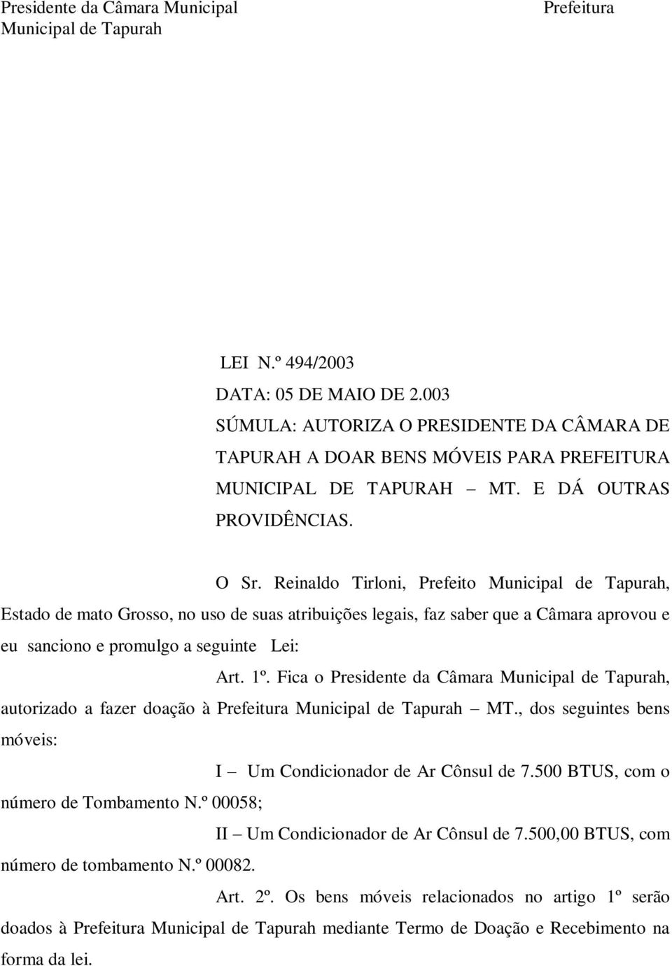 Reinaldo Tirloni, Prefeito Municipal de Tapurah, Estado de mato Grosso, no uso de suas atribuições legais, faz saber que a Câmara aprovou e eu sanciono e promulgo a seguinte Lei: Art. 1º.