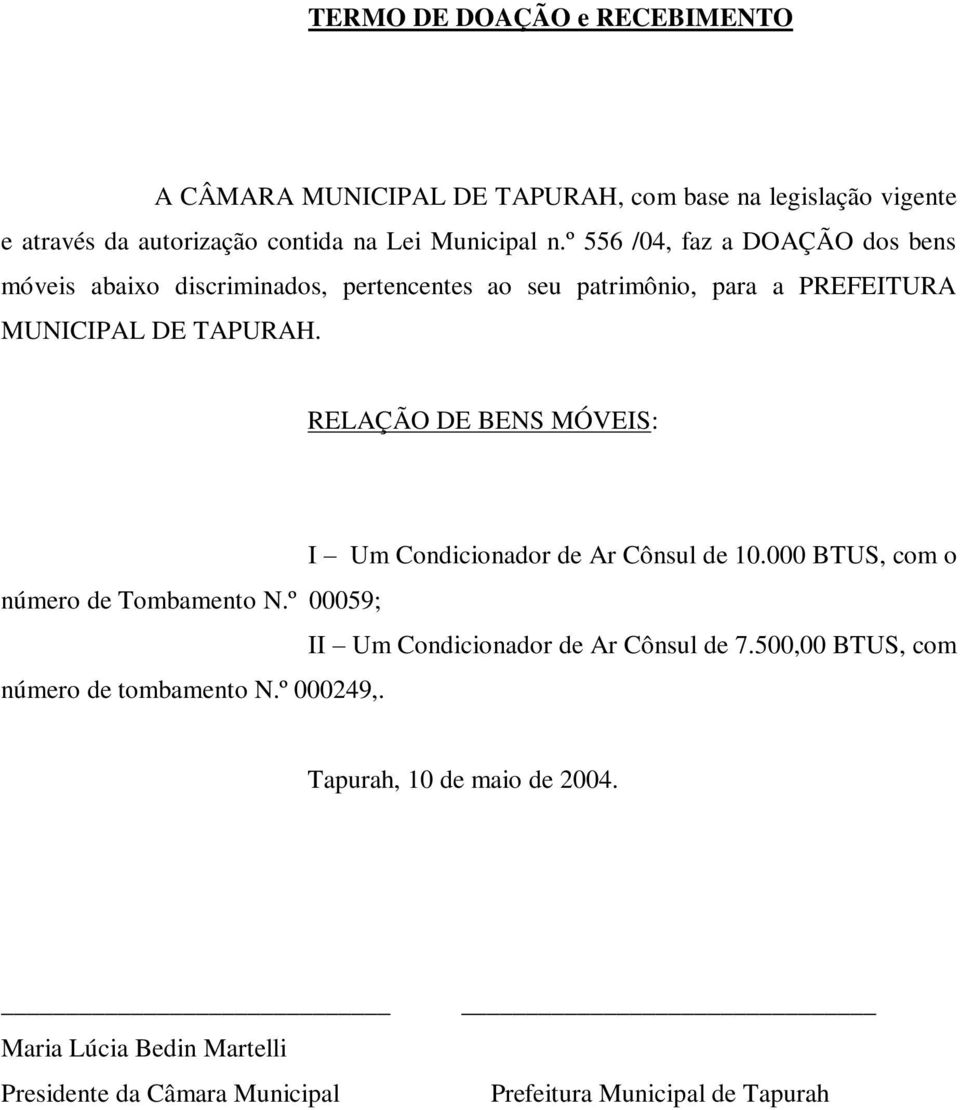 º 556 /04, faz a DOAÇÃO dos bens móveis abaixo discriminados, pertencentes ao seu patrimônio, para a PREFEITURA MUNICIPAL DE TAPURAH.