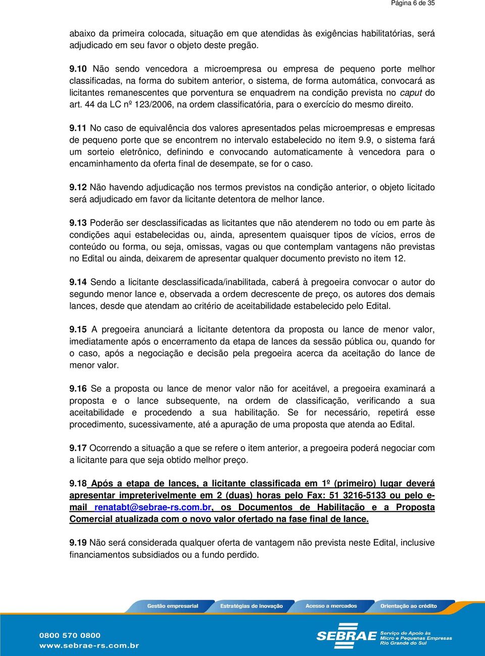 porventura se enquadrem na condição prevista no caput do art. 44 da LC nº 123/2006, na ordem classificatória, para o exercício do mesmo direito. 9.