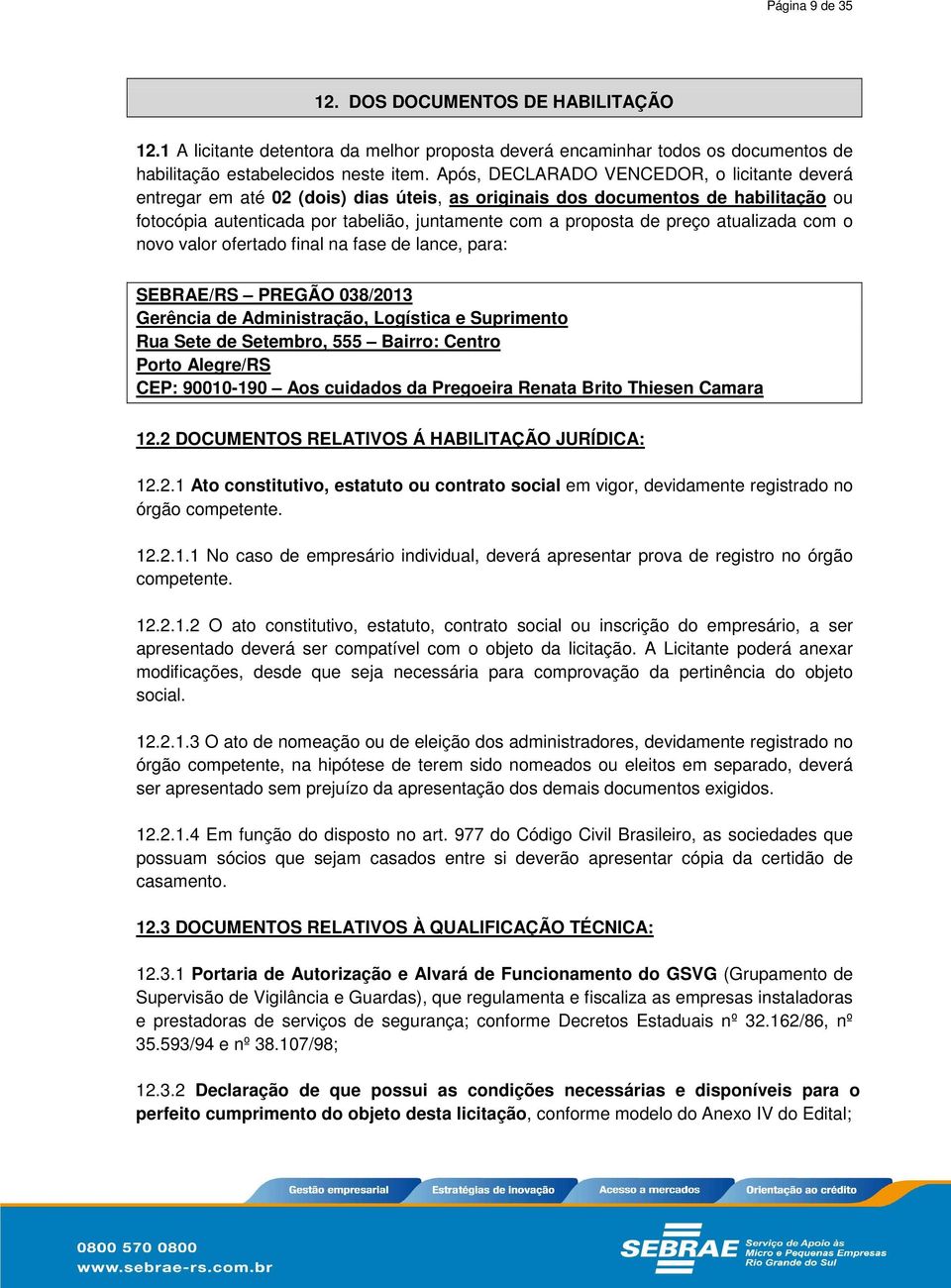 atualizada com o novo valor ofertado final na fase de lance, para: SEBRAE/RS PREGÃO 038/2013 Gerência de Administração, Logística e Suprimento Rua Sete de Setembro, 555 Bairro: Centro Porto Alegre/RS