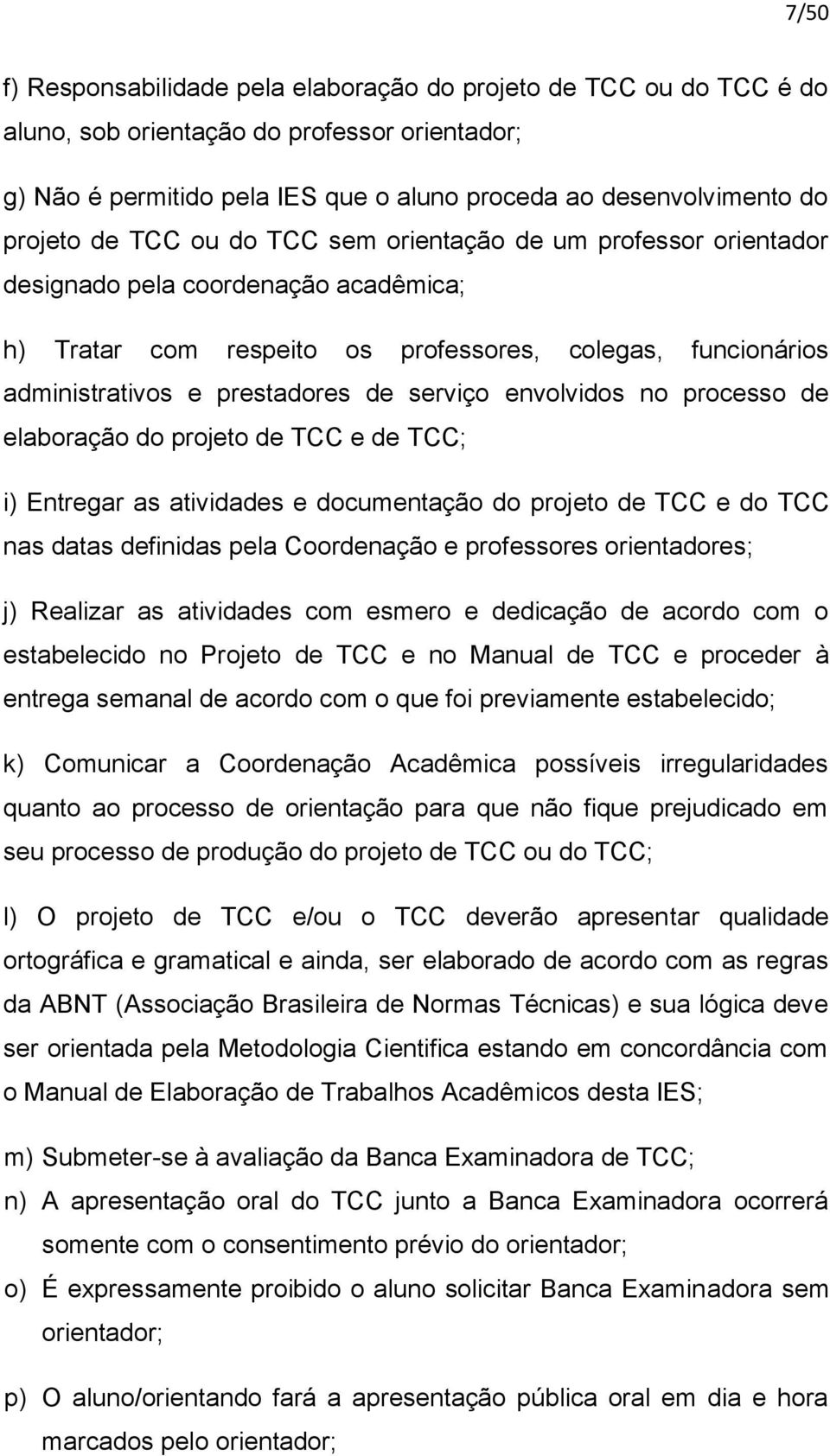 envolvidos no processo de elaboração do projeto de TCC e de TCC; i) Entregar as atividades e documentação do projeto de TCC e do TCC nas datas definidas pela Coordenação e professores orientadores;