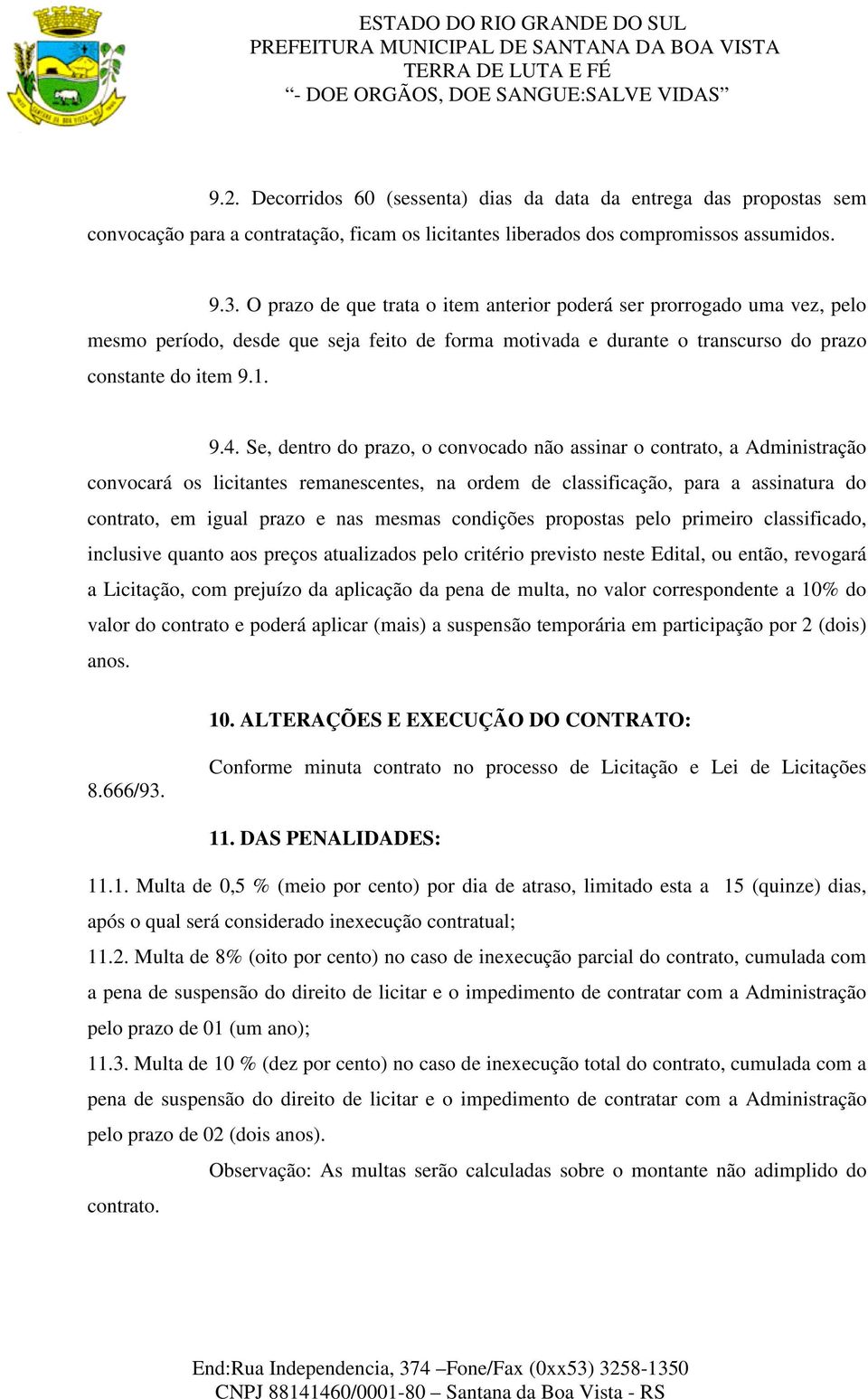 Se, dentro do prazo, o convocado não assinar o contrato, a Administração convocará os licitantes remanescentes, na ordem de classificação, para a assinatura do contrato, em igual prazo e nas mesmas