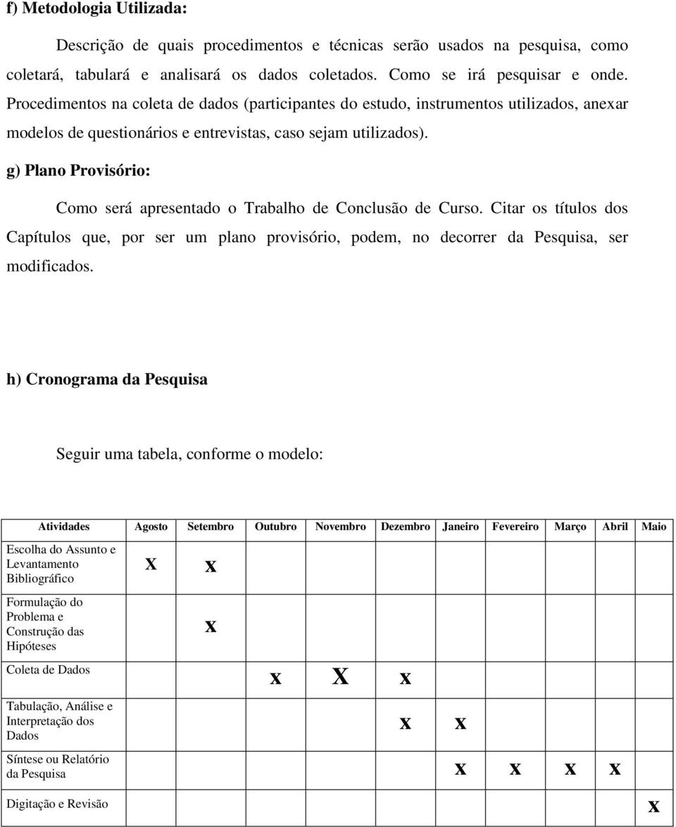 g) Plano Provisório: Como será apresentado o Trabalho de Conclusão de Curso. Citar os títulos dos Capítulos que, por ser um plano provisório, podem, no decorrer da Pesquisa, ser modificados.