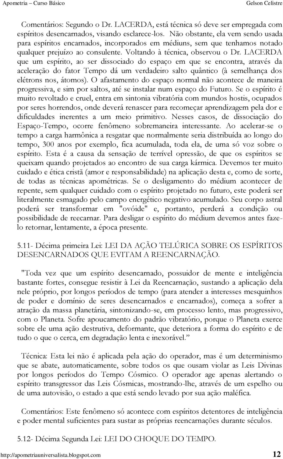 LACERDA que um espírito, ao ser dissociado do espaço em que se encontra, através da aceleração do fator Tempo dá um verdadeiro salto quântico (à semelhança dos elétrons nos, átomos).