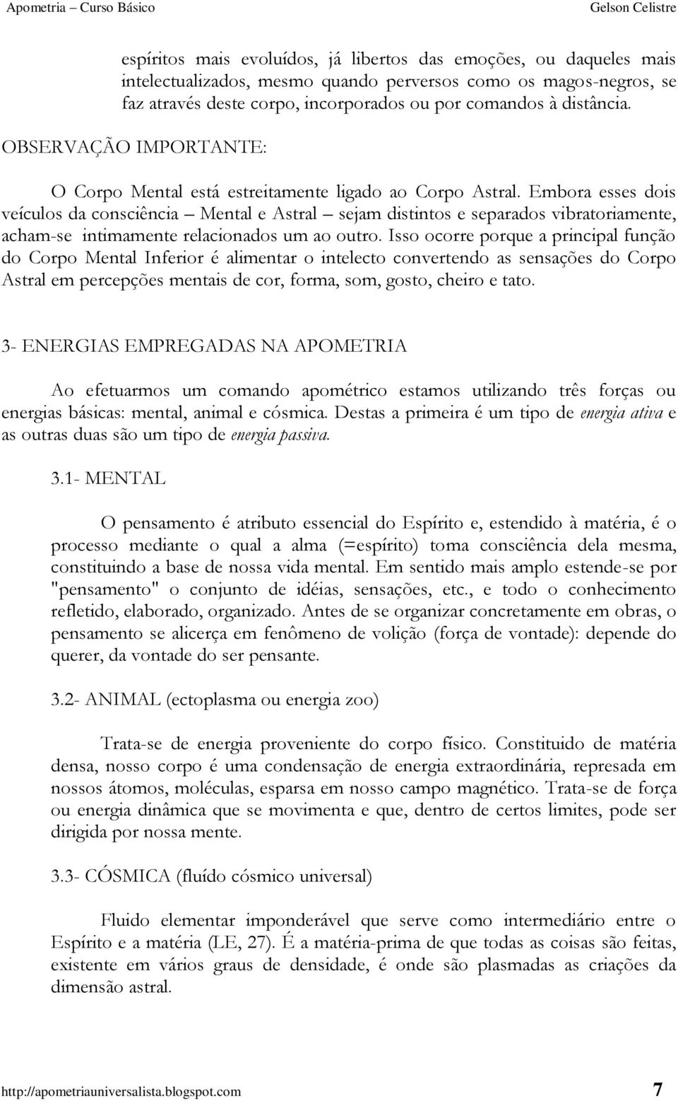 Embora esses dois veículos da consciência Mental e Astral sejam distintos e separados vibratoriamente, acham-se intimamente relacionados um ao outro.