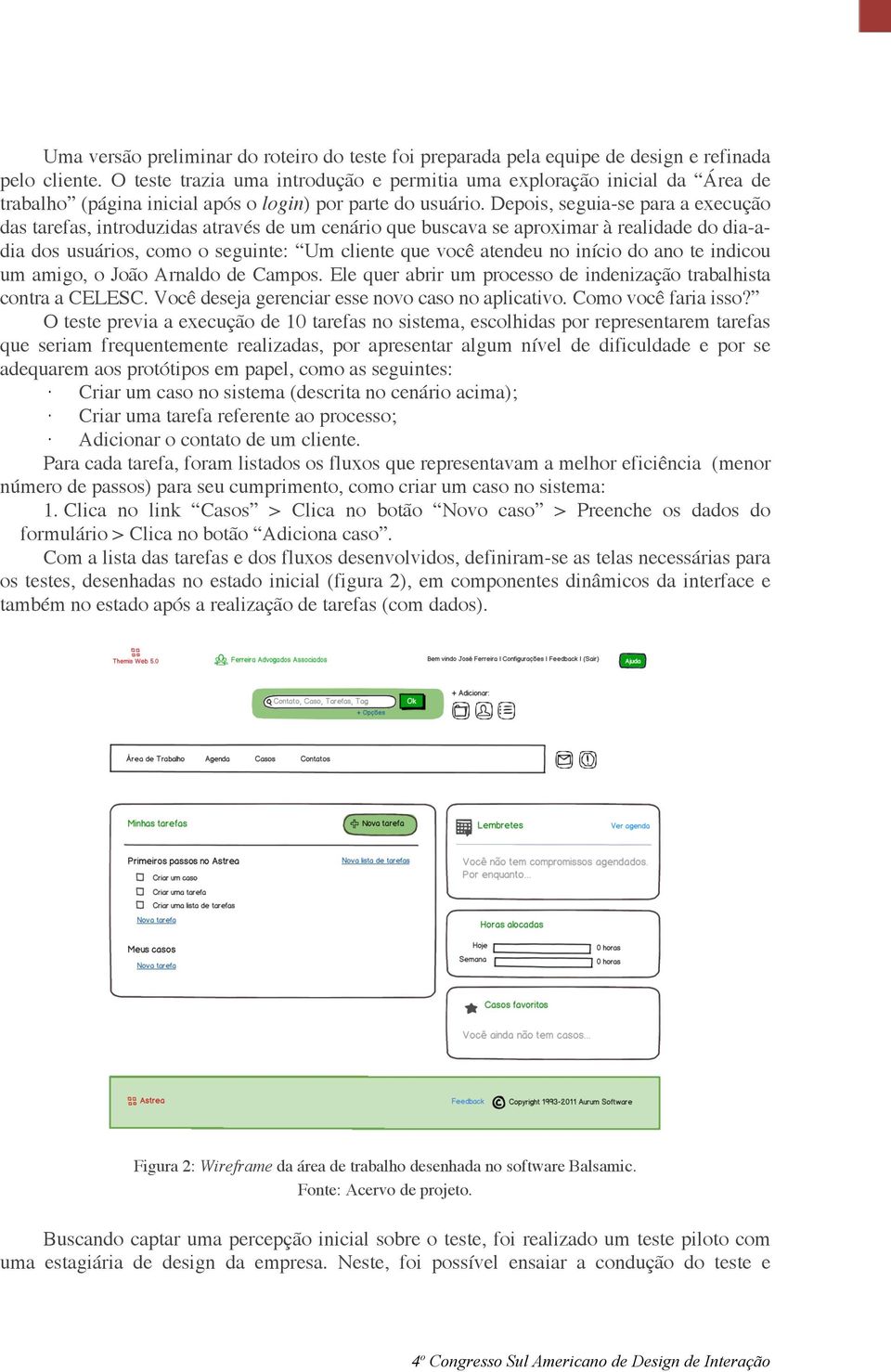 Depois, seguia-se para a execução das tarefas, introduzidas através de um cenário que buscava se aproximar à realidade do dia-adia dos usuários, como o seguinte: Um cliente que você atendeu no início