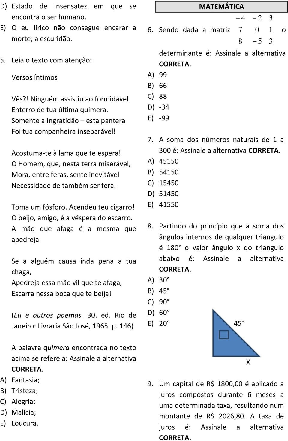 O Homem, que, nesta terra miserável, Mora, entre feras, sente inevitável Necessidade de também ser fera. Toma um fósforo. Acendeu teu cigarro! O beijo, amigo, é a véspera do escarro.