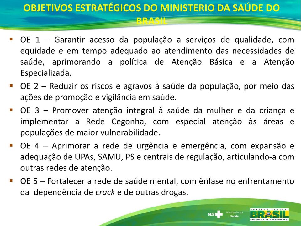 OE 3 Promover atenção integral à saúde da mulher e da criança e implementar a Rede Cegonha, com especial atenção às áreas e populações de maior vulnerabilidade.