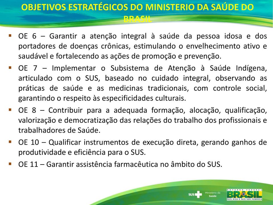 OE 7 Implementar o Subsistema de Atenção à Saúde Indígena, articulado com o SUS, baseado no cuidado integral, observando as práticas de saúde e as medicinas tradicionais, com controle social,