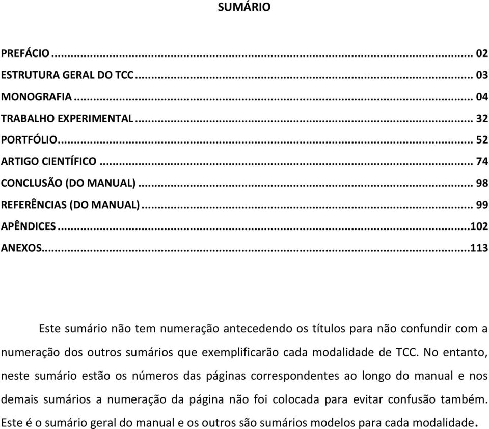 ..113 Este sumário não tem numeração antecedendo os títulos para não confundir com a numeração dos outros sumários que exemplificarão cada modalidade de TCC.