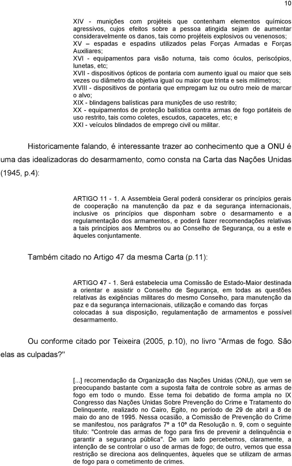 de pontaria com aumento igual ou maior que seis vezes ou diâmetro da objetiva igual ou maior que trinta e seis milímetros; XVIII - dispositivos de pontaria que empregam luz ou outro meio de marcar o