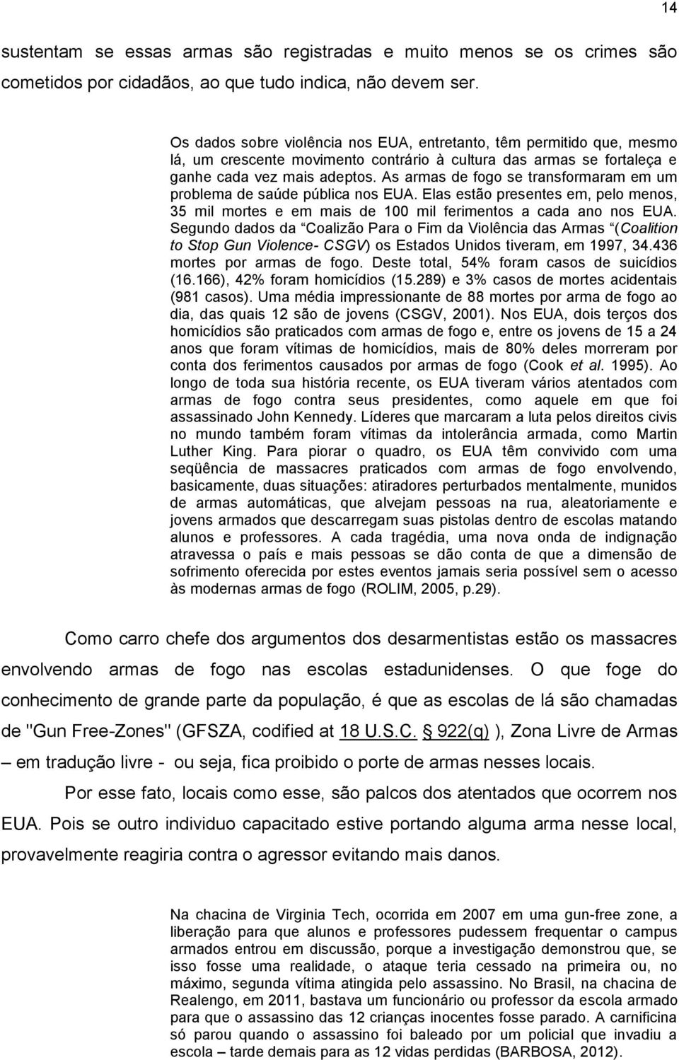 As armas de fogo se transformaram em um problema de saúde pública nos EUA. Elas estão presentes em, pelo menos, 35 mil mortes e em mais de 100 mil ferimentos a cada ano nos EUA.