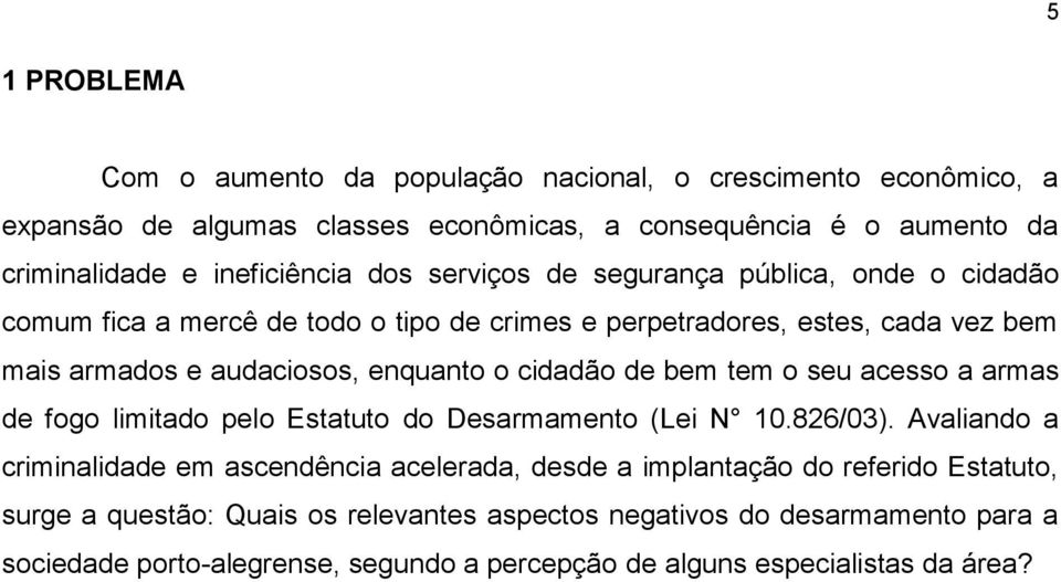 cidadão de bem tem o seu acesso a armas de fogo limitado pelo Estatuto do Desarmamento (Lei N 10.826/03).