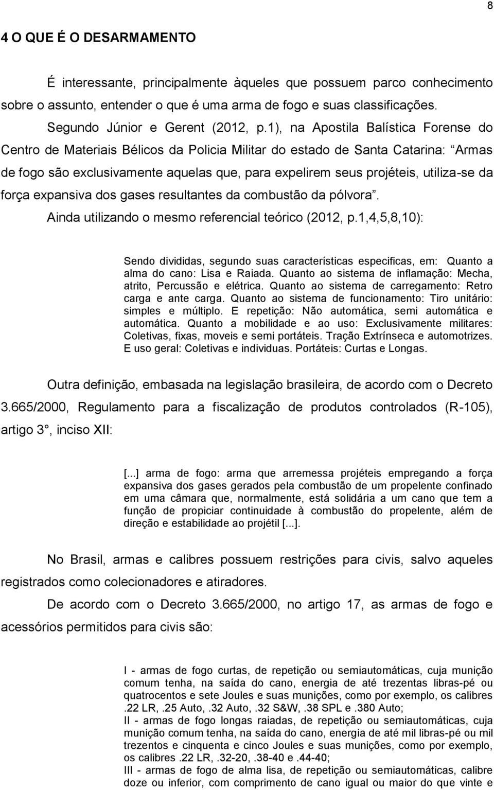 1), na Apostila Balística Forense do Centro de Materiais Bélicos da Policia Militar do estado de Santa Catarina: Armas de fogo são exclusivamente aquelas que, para expelirem seus projéteis,