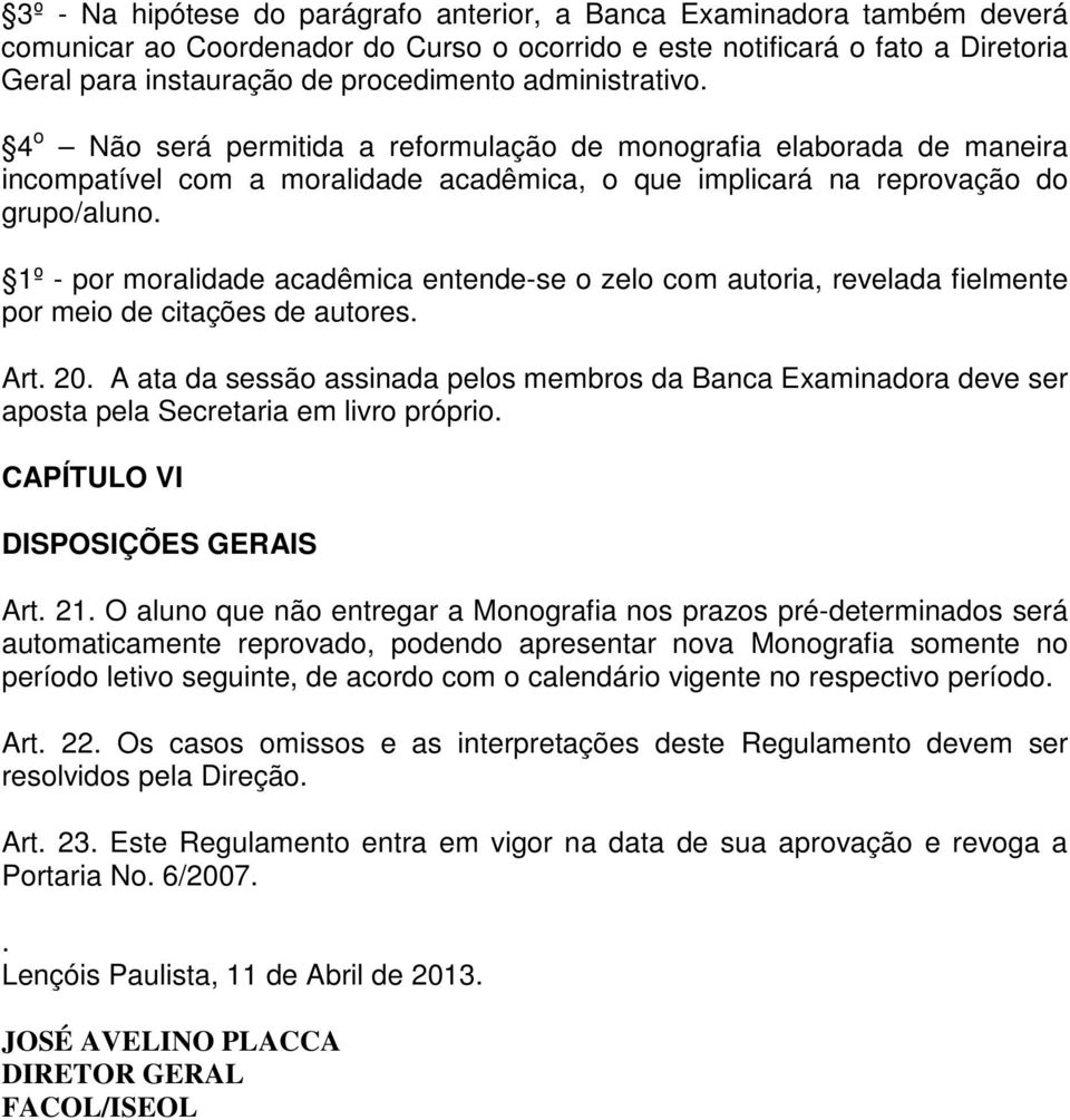 1º - por moralidade acadêmica entende-se o zelo com autoria, revelada fielmente por meio de citações de autores. Art. 20.