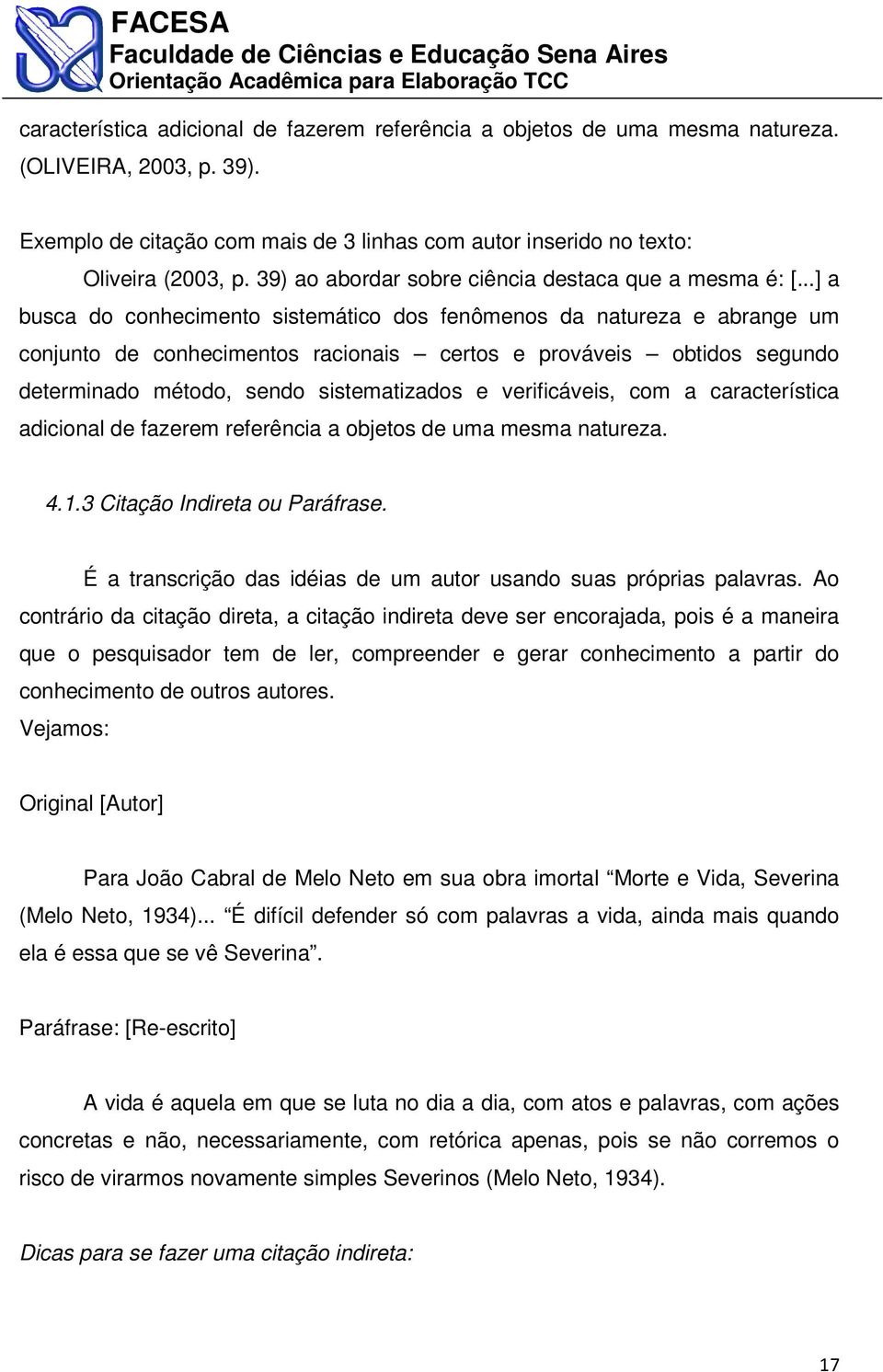 ..] a busca do conhecimento sistemático dos fenômenos da natureza e abrange um conjunto de conhecimentos racionais certos e prováveis obtidos segundo determinado método, sendo sistematizados e