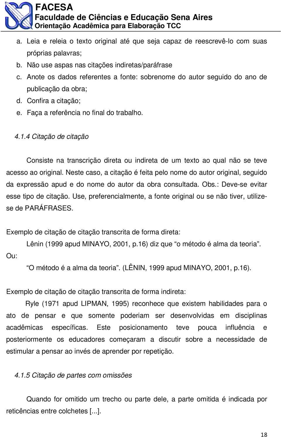 4 Citação de citação Consiste na transcrição direta ou indireta de um texto ao qual não se teve acesso ao original.