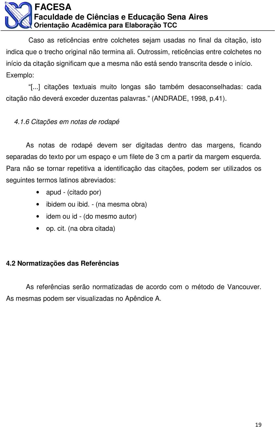 ..] citações textuais muito longas são também desaconselhadas: cada citação não deverá exceder duzentas palavras. (ANDRADE, 19