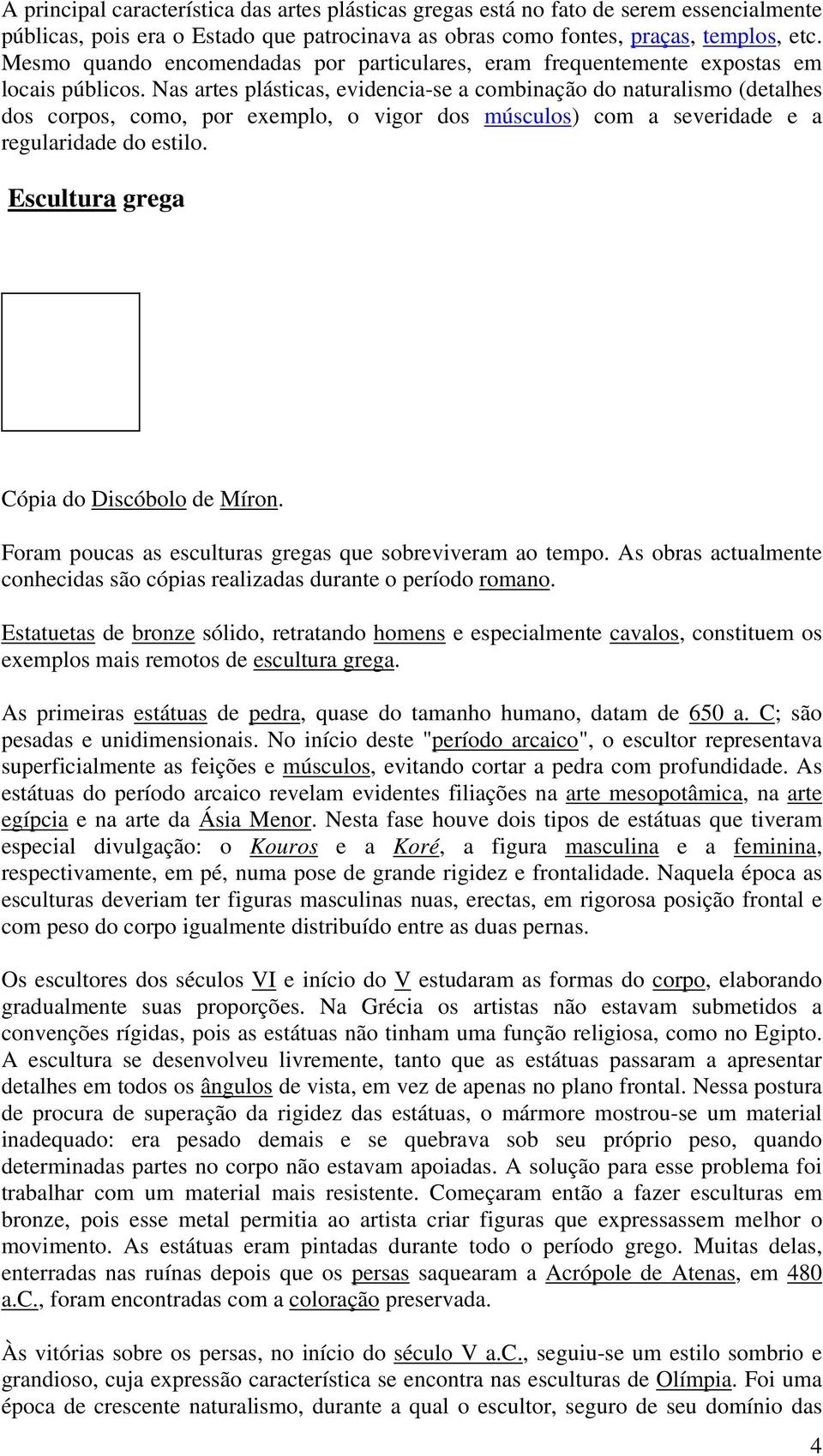 Nas artes plásticas, evidencia-se a combinação do naturalismo (detalhes dos corpos, como, por exemplo, o vigor dos músculos) com a severidade e a regularidade do estilo.