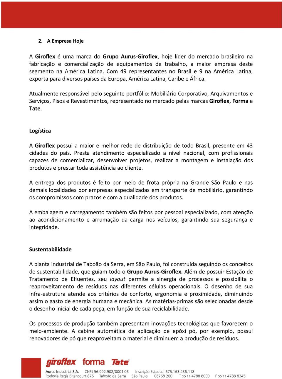 Atualmente responsável pelo seguinte portfólio: Mobiliário Corporativo, Arquivamentos e Serviços, Pisos e Revestimentos, representado no mercado pelas marcas Giroflex, Forma e Tate.