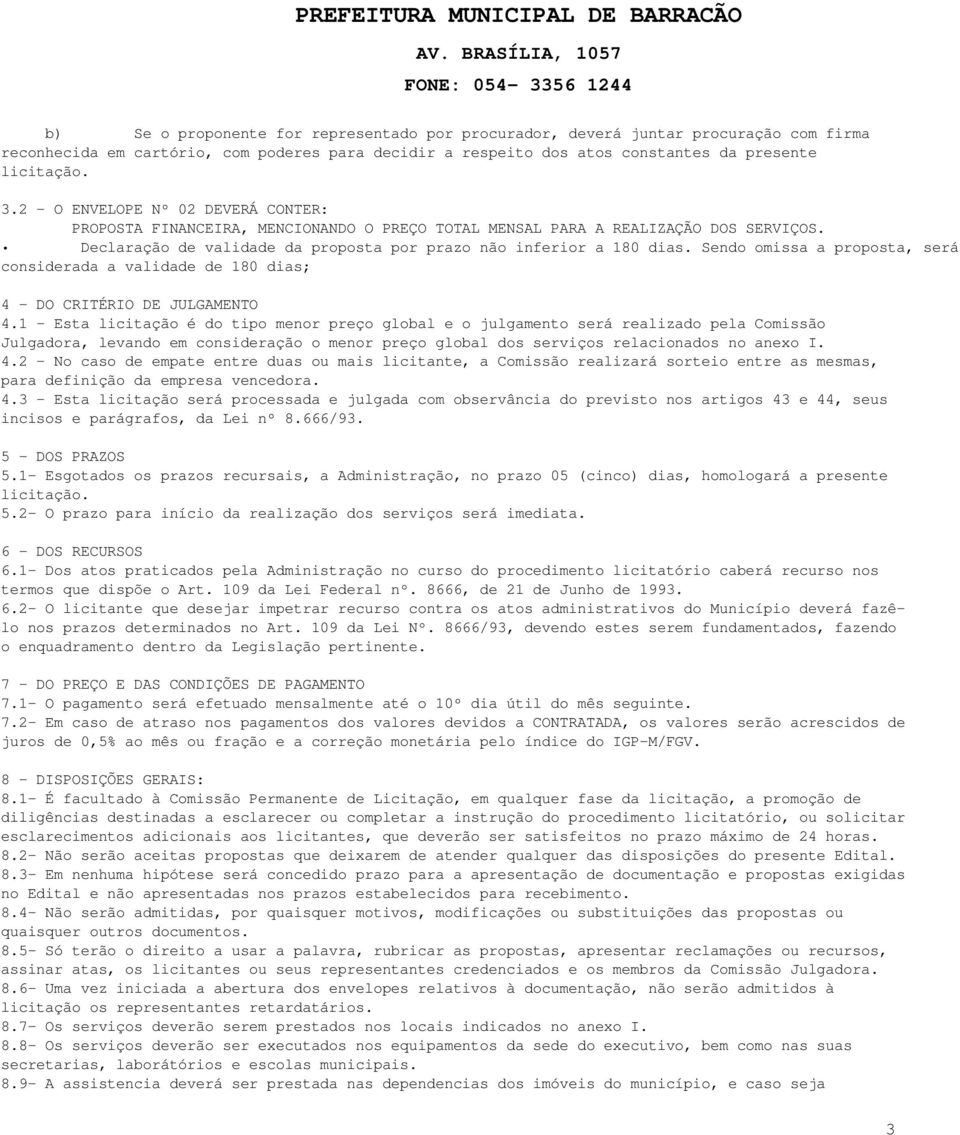 Sendo omissa a proposta, será considerada a validade de 180 dias; 4 - DO CRITÉRIO DE JULGAMENTO 4.